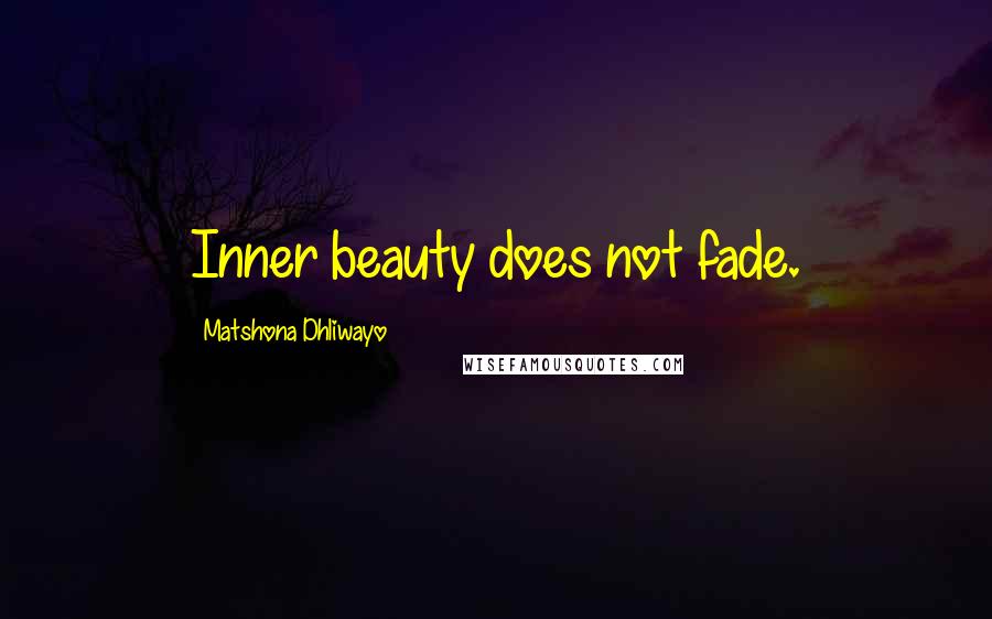 Matshona Dhliwayo Quotes: Inner beauty does not fade.