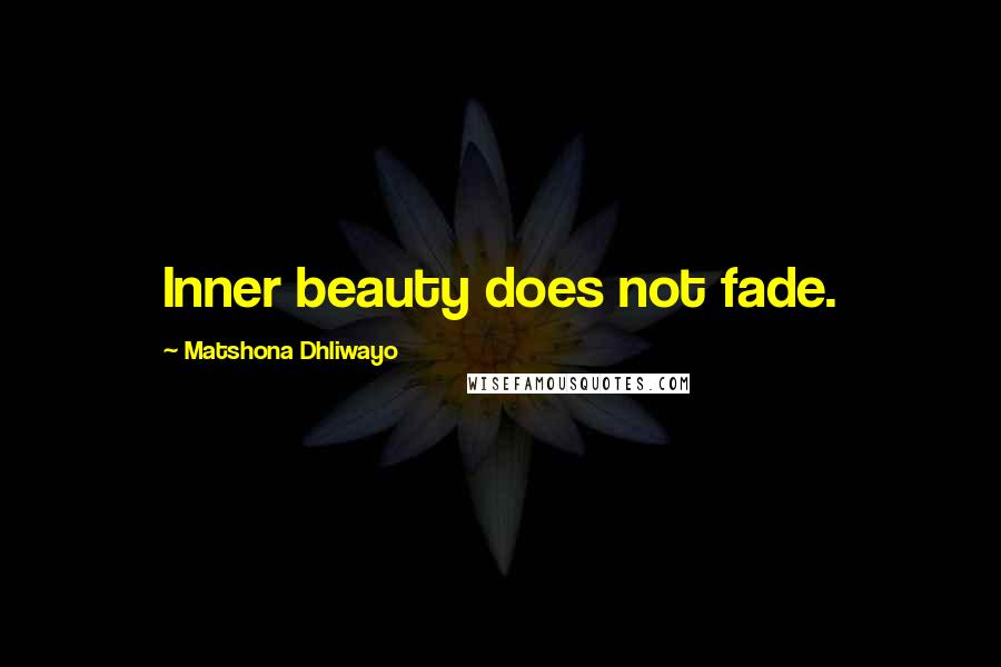 Matshona Dhliwayo Quotes: Inner beauty does not fade.