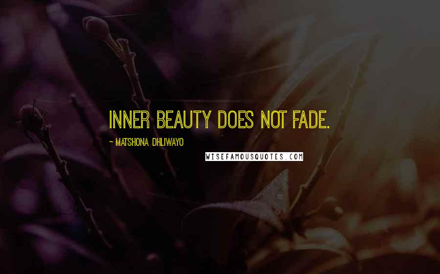 Matshona Dhliwayo Quotes: Inner beauty does not fade.