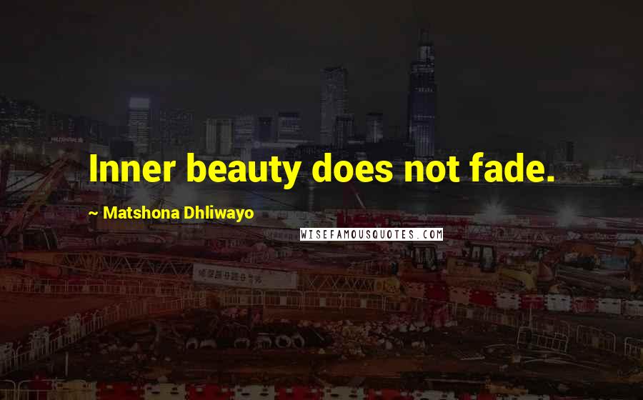 Matshona Dhliwayo Quotes: Inner beauty does not fade.