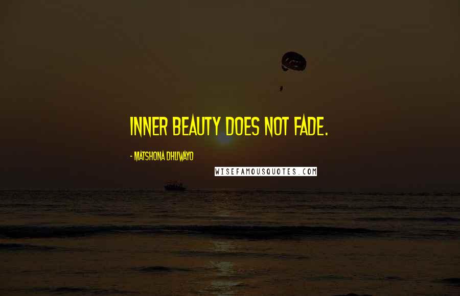 Matshona Dhliwayo Quotes: Inner beauty does not fade.