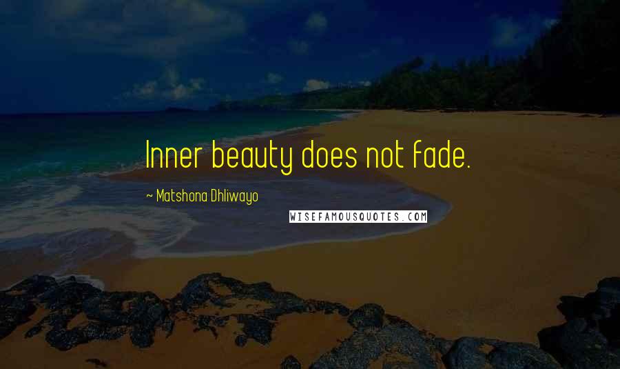 Matshona Dhliwayo Quotes: Inner beauty does not fade.