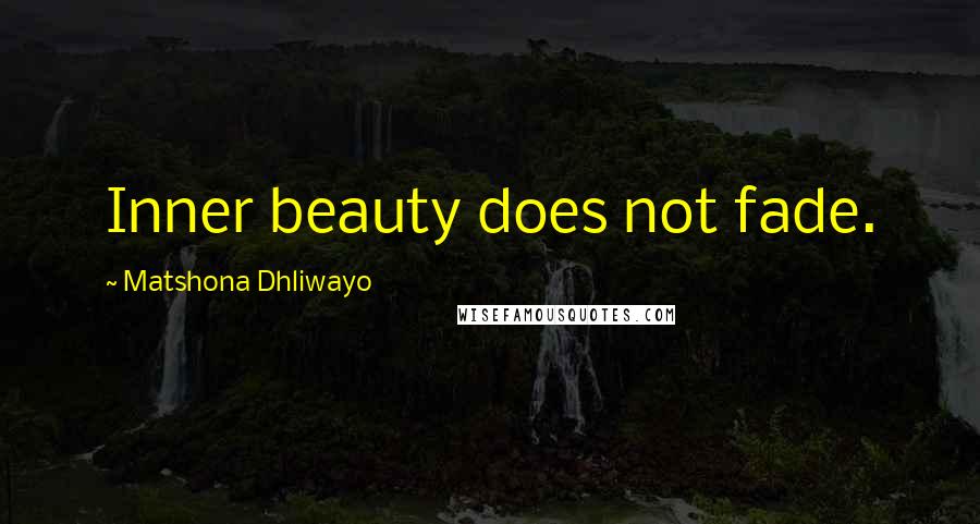 Matshona Dhliwayo Quotes: Inner beauty does not fade.