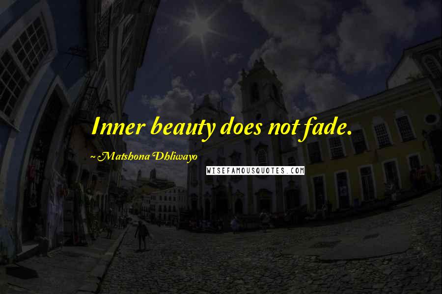 Matshona Dhliwayo Quotes: Inner beauty does not fade.