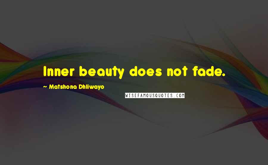 Matshona Dhliwayo Quotes: Inner beauty does not fade.