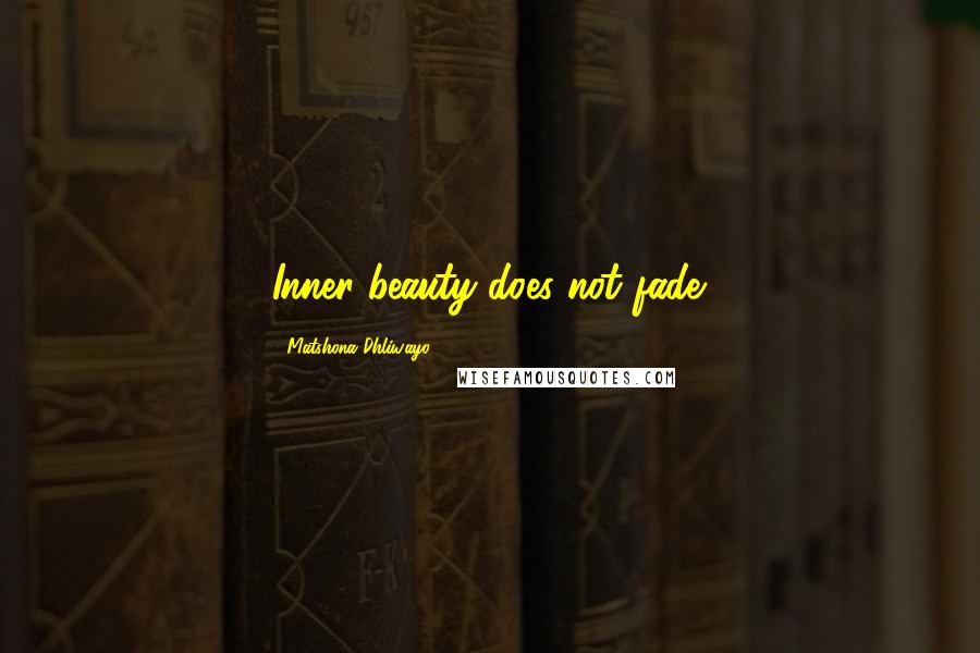 Matshona Dhliwayo Quotes: Inner beauty does not fade.