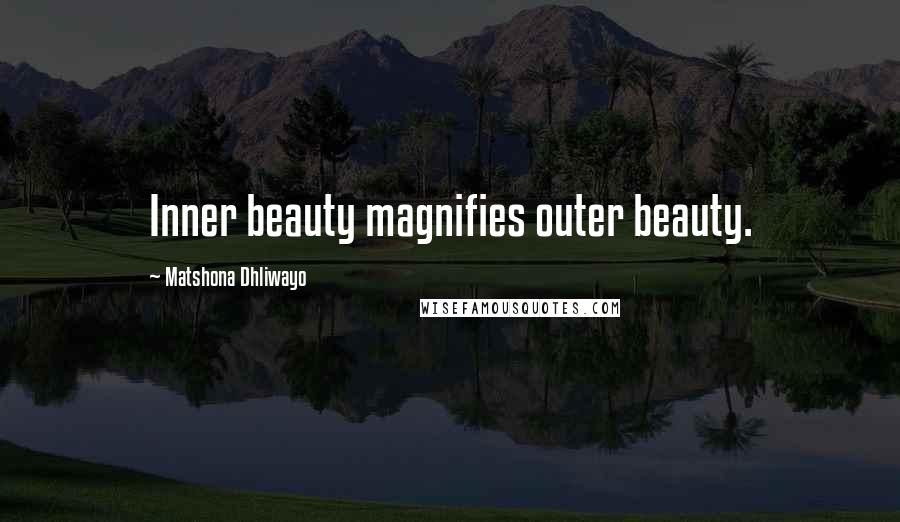 Matshona Dhliwayo Quotes: Inner beauty magnifies outer beauty.