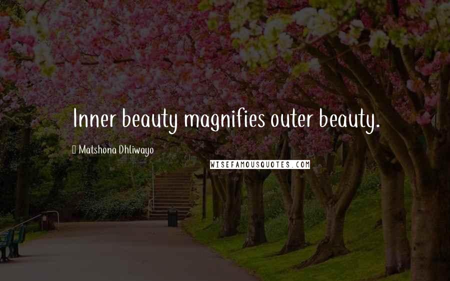 Matshona Dhliwayo Quotes: Inner beauty magnifies outer beauty.