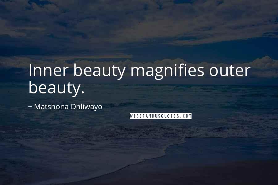 Matshona Dhliwayo Quotes: Inner beauty magnifies outer beauty.