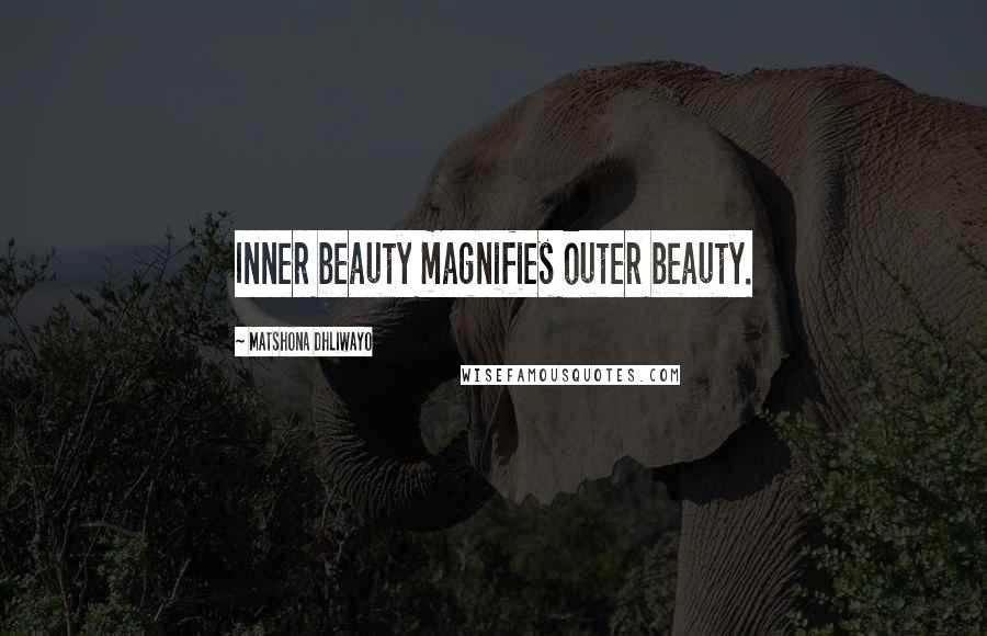 Matshona Dhliwayo Quotes: Inner beauty magnifies outer beauty.