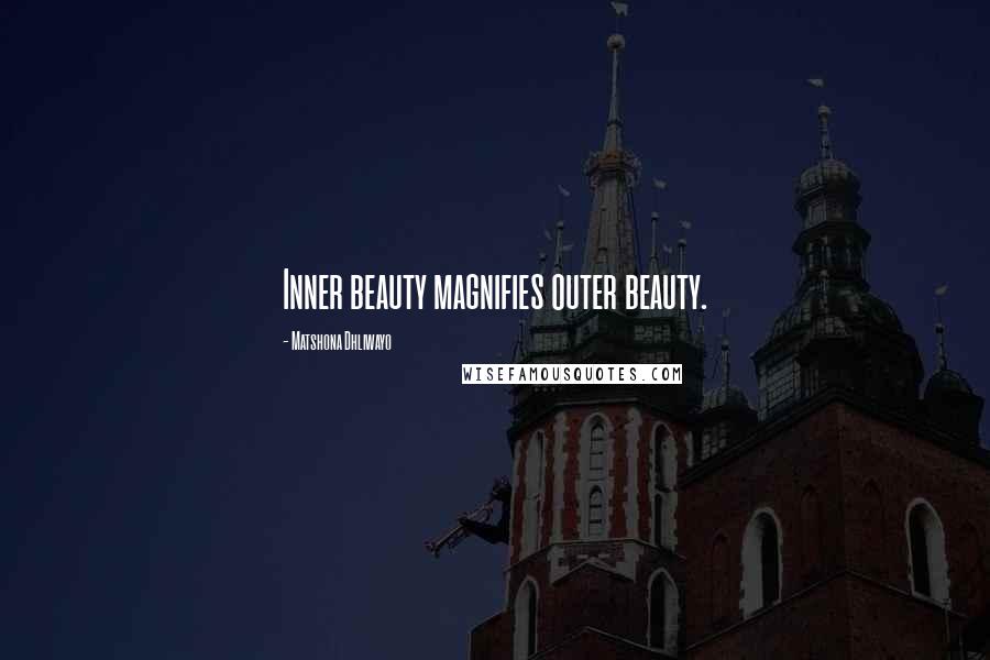 Matshona Dhliwayo Quotes: Inner beauty magnifies outer beauty.