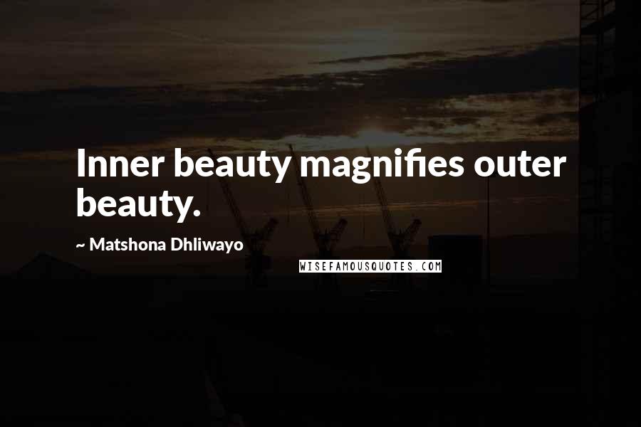 Matshona Dhliwayo Quotes: Inner beauty magnifies outer beauty.