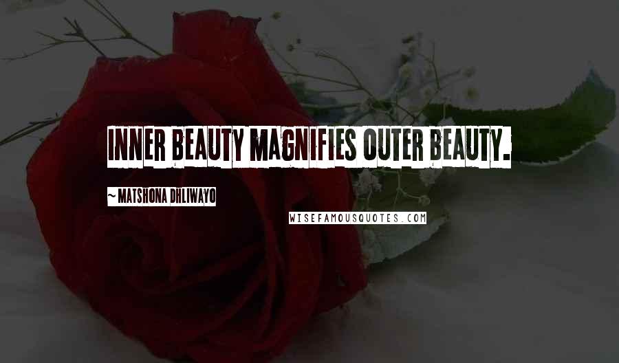 Matshona Dhliwayo Quotes: Inner beauty magnifies outer beauty.