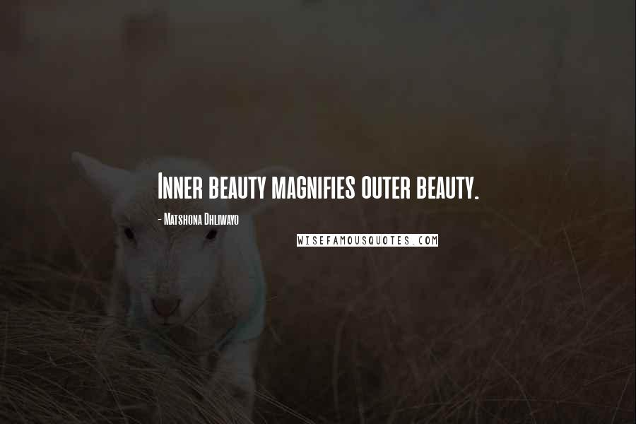 Matshona Dhliwayo Quotes: Inner beauty magnifies outer beauty.