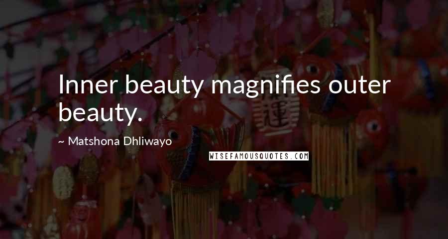 Matshona Dhliwayo Quotes: Inner beauty magnifies outer beauty.