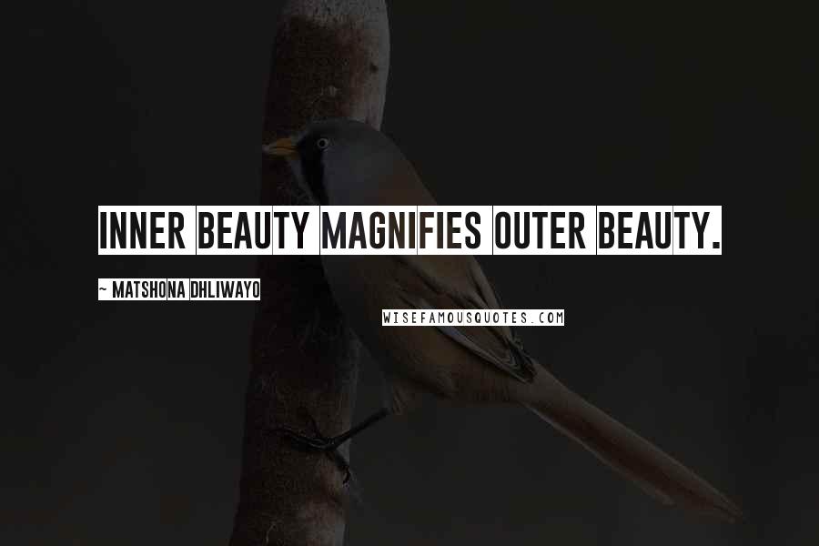 Matshona Dhliwayo Quotes: Inner beauty magnifies outer beauty.