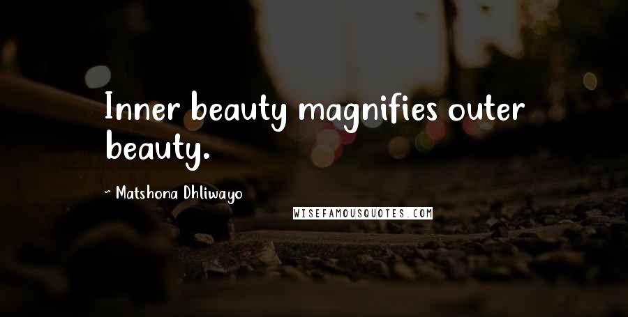 Matshona Dhliwayo Quotes: Inner beauty magnifies outer beauty.