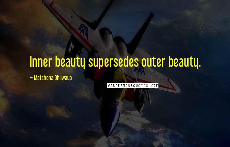 Matshona Dhliwayo Quotes: Inner beauty supersedes outer beauty.