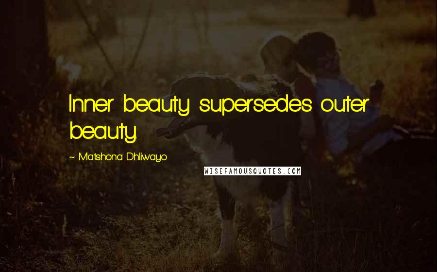 Matshona Dhliwayo Quotes: Inner beauty supersedes outer beauty.