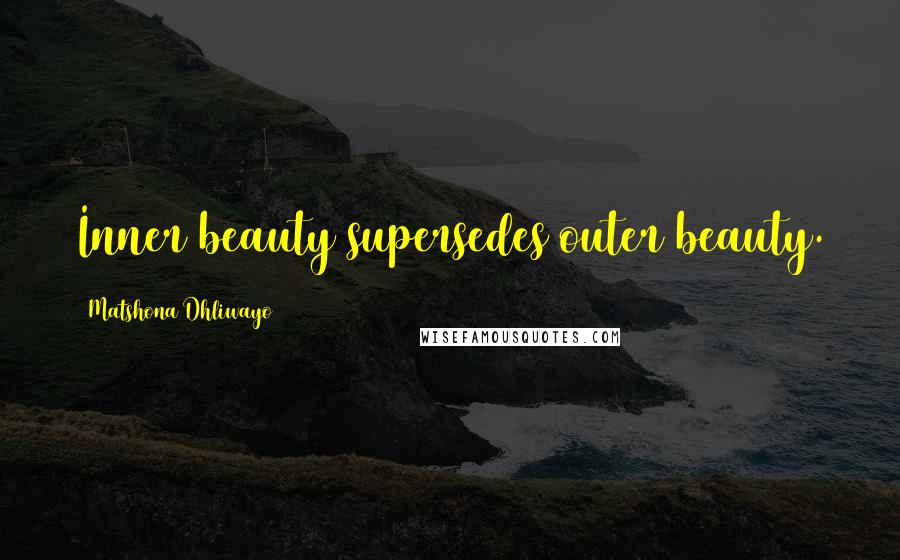 Matshona Dhliwayo Quotes: Inner beauty supersedes outer beauty.