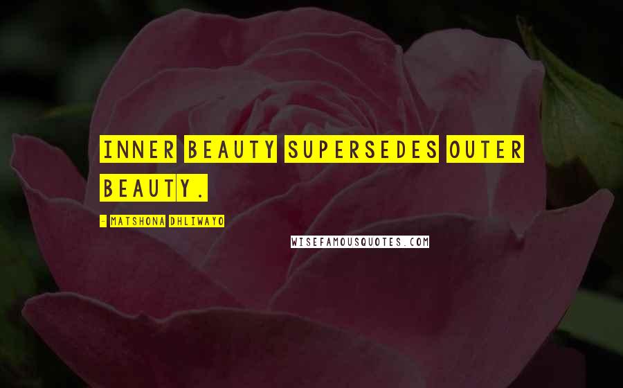 Matshona Dhliwayo Quotes: Inner beauty supersedes outer beauty.