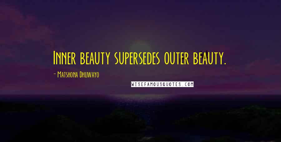 Matshona Dhliwayo Quotes: Inner beauty supersedes outer beauty.