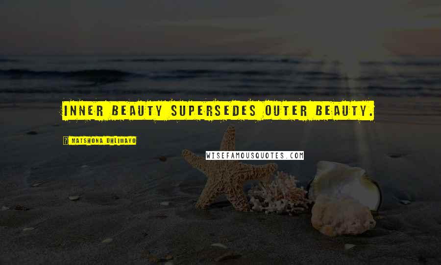 Matshona Dhliwayo Quotes: Inner beauty supersedes outer beauty.