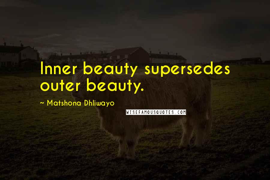 Matshona Dhliwayo Quotes: Inner beauty supersedes outer beauty.