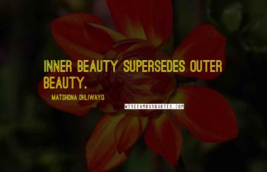 Matshona Dhliwayo Quotes: Inner beauty supersedes outer beauty.