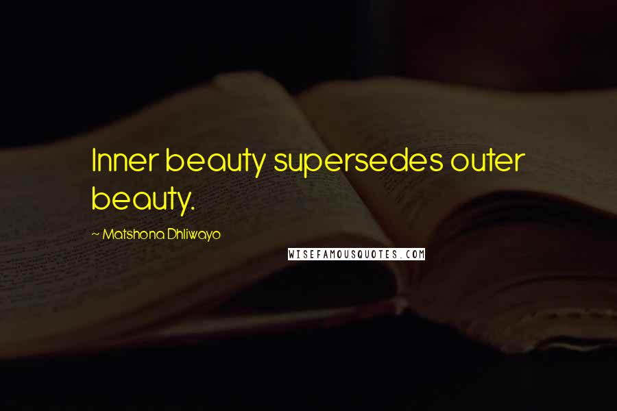 Matshona Dhliwayo Quotes: Inner beauty supersedes outer beauty.