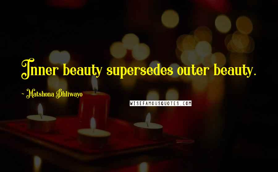 Matshona Dhliwayo Quotes: Inner beauty supersedes outer beauty.