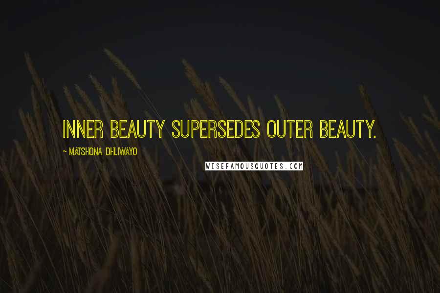 Matshona Dhliwayo Quotes: Inner beauty supersedes outer beauty.