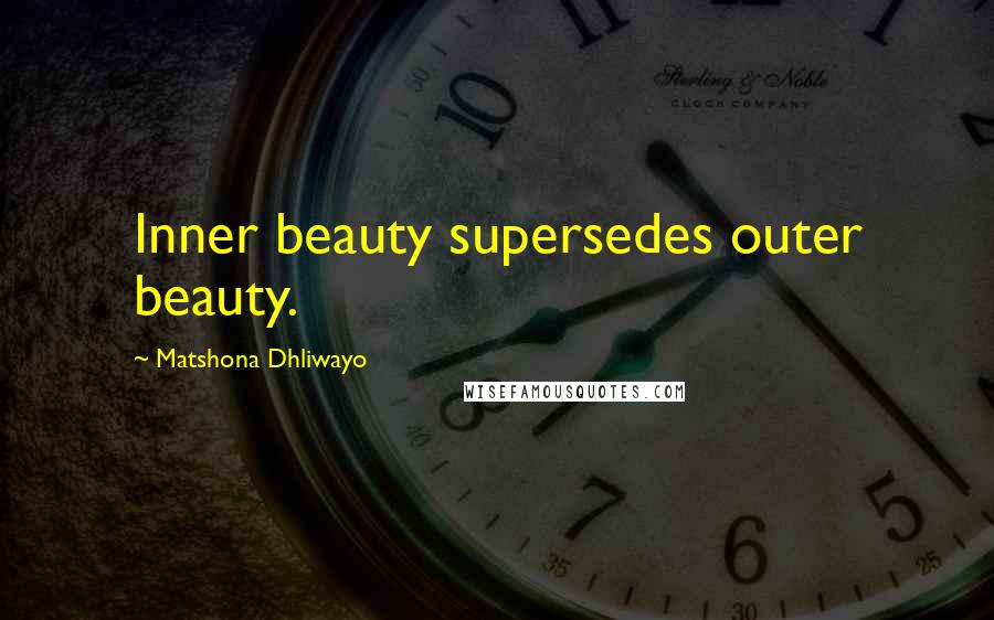 Matshona Dhliwayo Quotes: Inner beauty supersedes outer beauty.