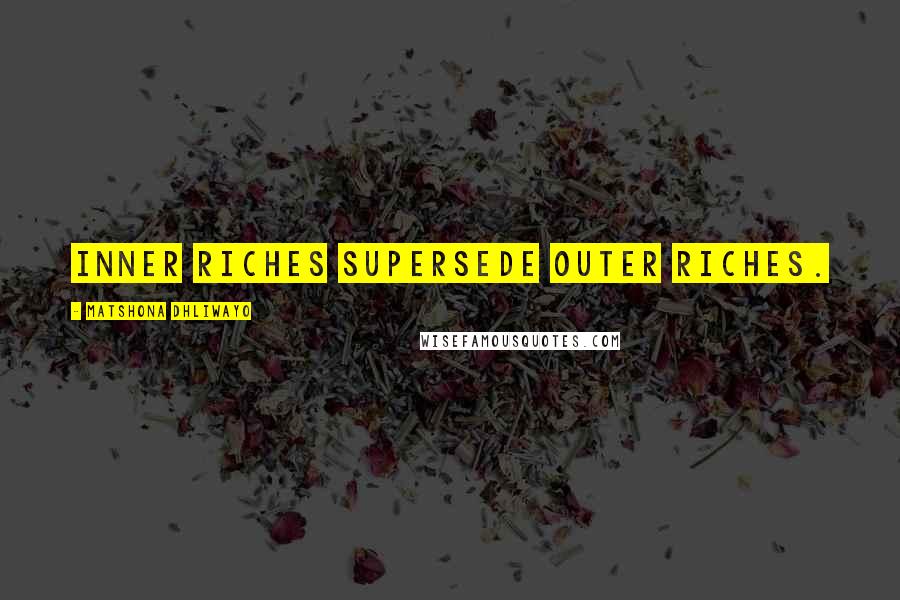 Matshona Dhliwayo Quotes: Inner riches supersede outer riches.