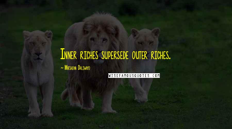 Matshona Dhliwayo Quotes: Inner riches supersede outer riches.