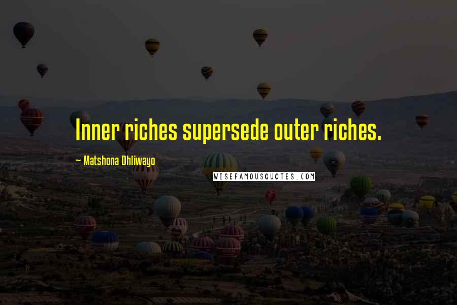 Matshona Dhliwayo Quotes: Inner riches supersede outer riches.