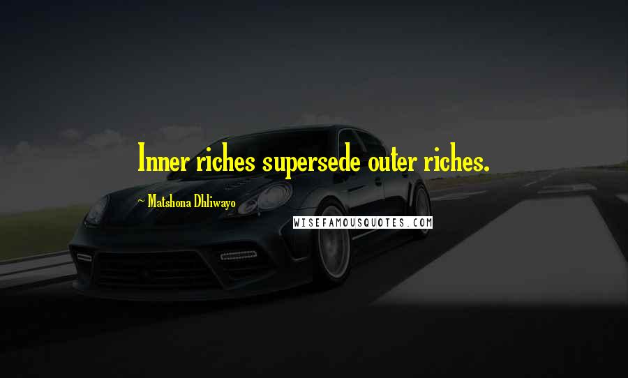 Matshona Dhliwayo Quotes: Inner riches supersede outer riches.