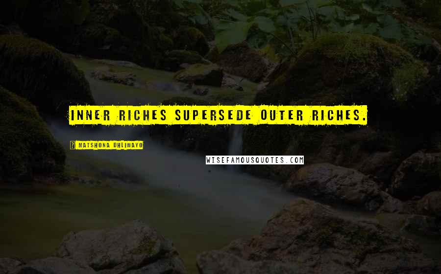 Matshona Dhliwayo Quotes: Inner riches supersede outer riches.