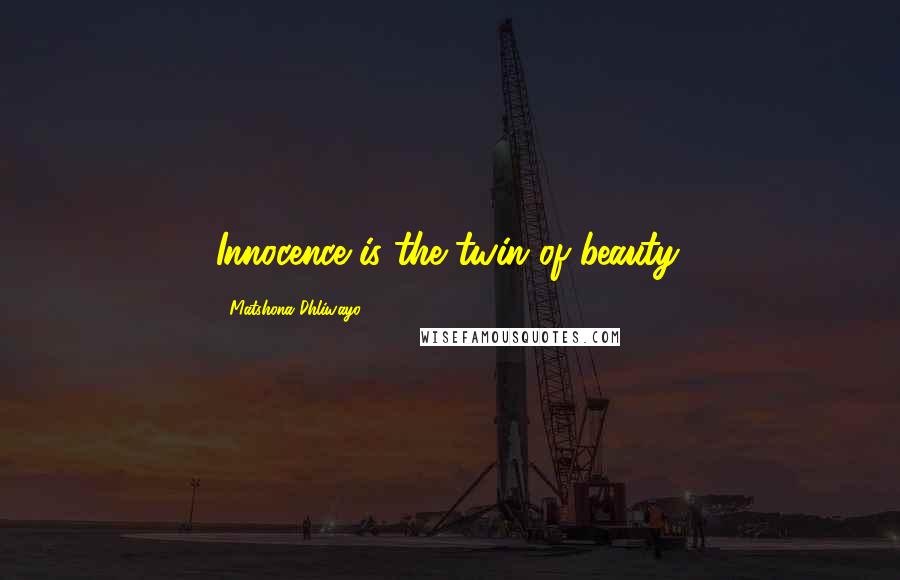 Matshona Dhliwayo Quotes: Innocence is the twin of beauty.
