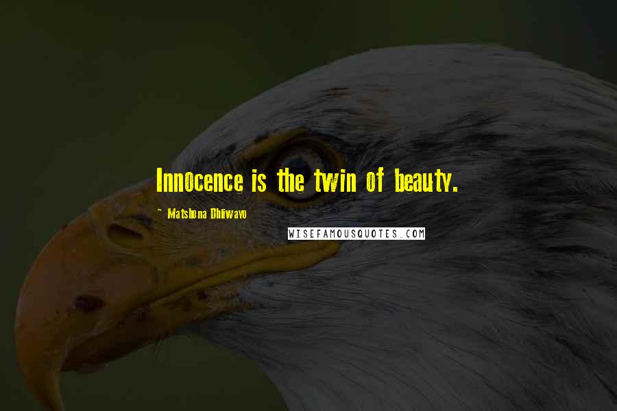 Matshona Dhliwayo Quotes: Innocence is the twin of beauty.