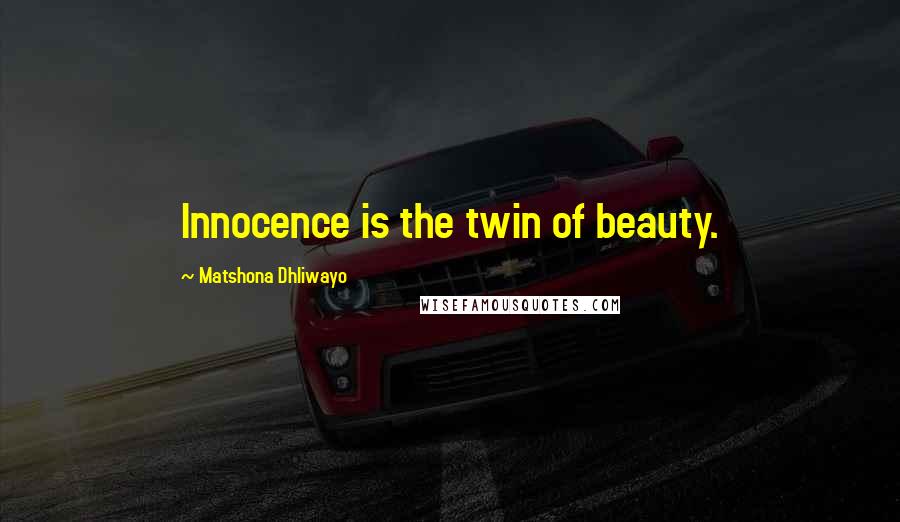 Matshona Dhliwayo Quotes: Innocence is the twin of beauty.