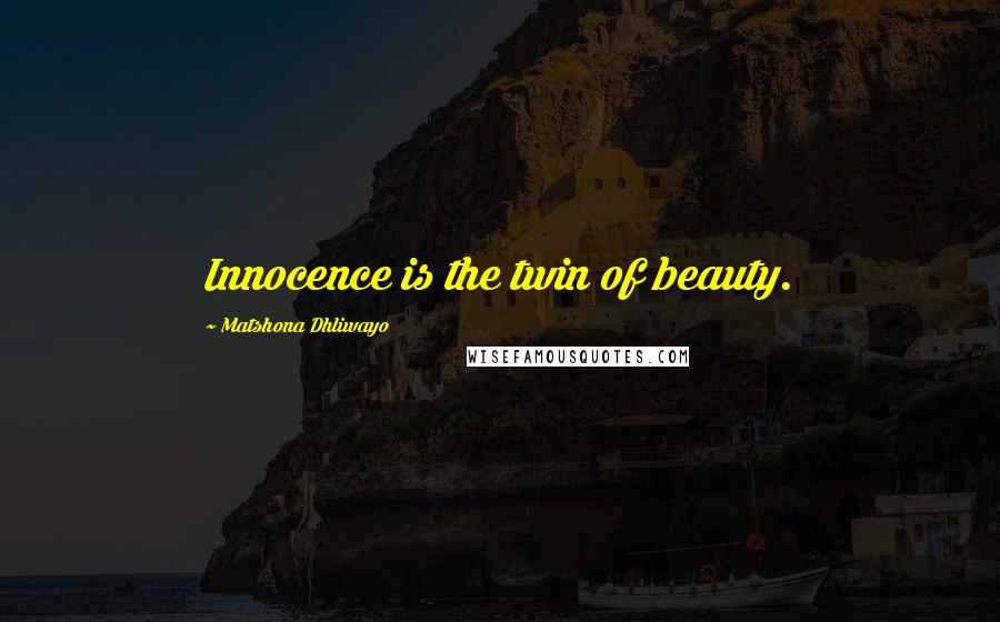 Matshona Dhliwayo Quotes: Innocence is the twin of beauty.
