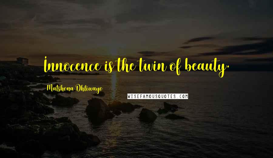 Matshona Dhliwayo Quotes: Innocence is the twin of beauty.