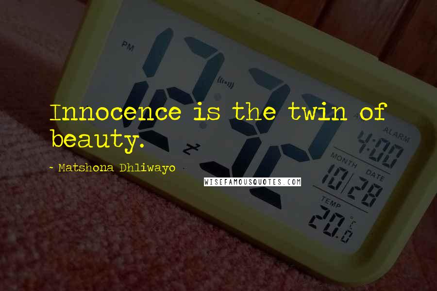 Matshona Dhliwayo Quotes: Innocence is the twin of beauty.