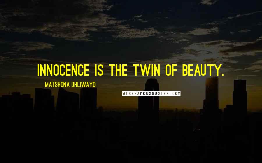 Matshona Dhliwayo Quotes: Innocence is the twin of beauty.
