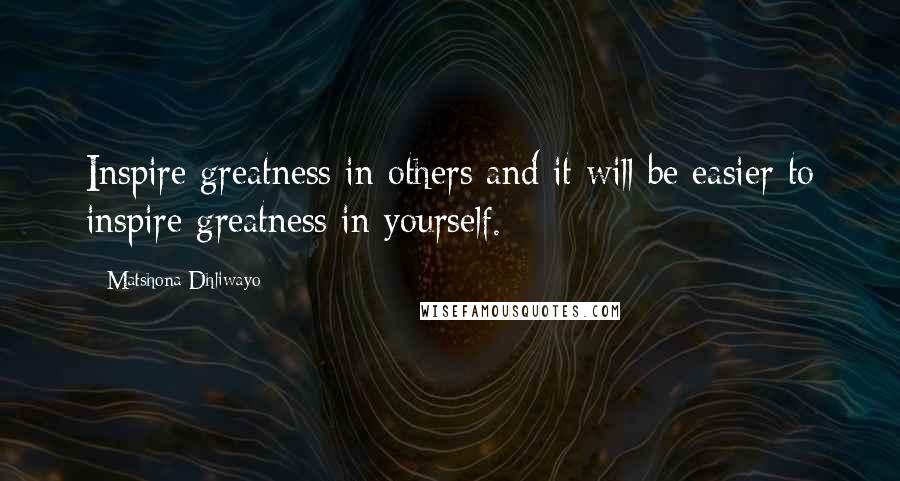 Matshona Dhliwayo Quotes: Inspire greatness in others and it will be easier to inspire greatness in yourself.