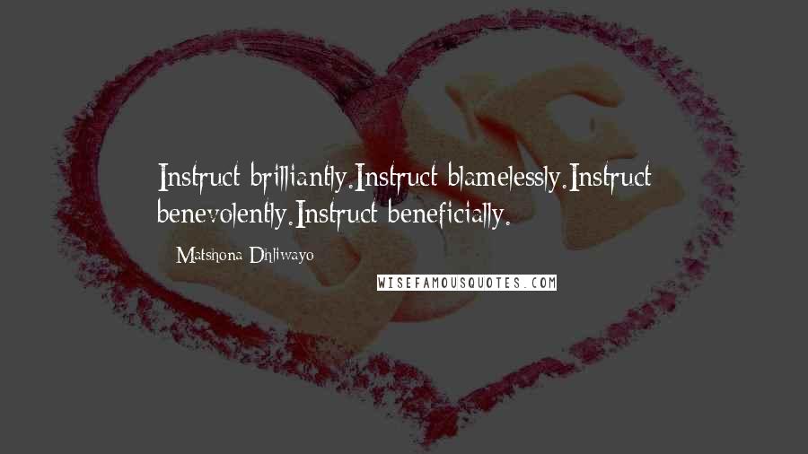 Matshona Dhliwayo Quotes: Instruct brilliantly.Instruct blamelessly.Instruct benevolently.Instruct beneficially.