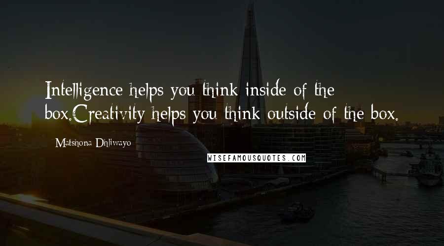 Matshona Dhliwayo Quotes: Intelligence helps you think inside of the box.Creativity helps you think outside of the box.