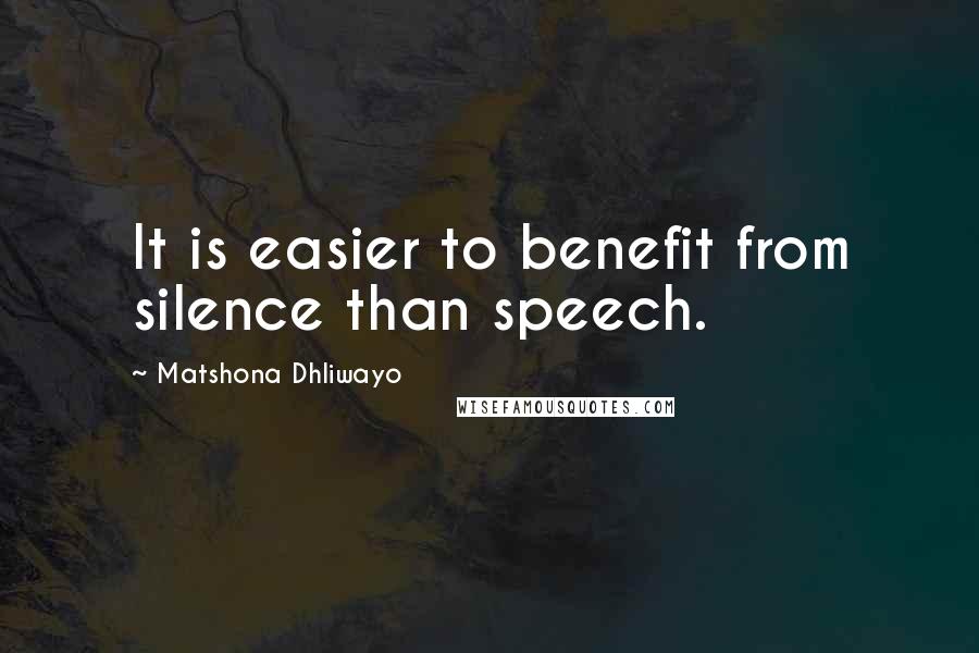 Matshona Dhliwayo Quotes: It is easier to benefit from silence than speech.