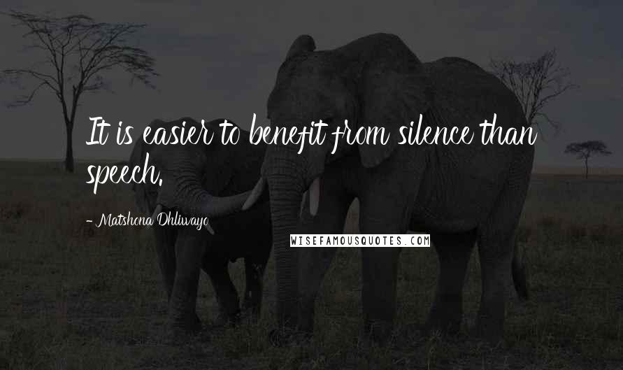 Matshona Dhliwayo Quotes: It is easier to benefit from silence than speech.